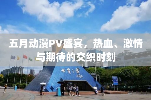 五月動漫PV盛宴,熱血、激情與期待的交織時刻